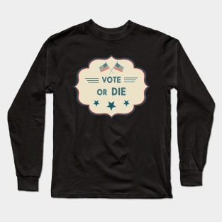 Vote or die Long Sleeve T-Shirt